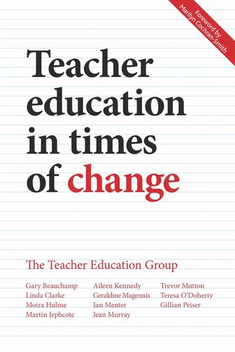 Teacher Education In Times Of Change Responding To Challenges Across The Uk And Ireland Gary Beauchamp Linda Clarke Moira Hulme Martin Jephcote Aileen Kennedy Geraldine Magennis Ian Menter Jean Murray Trevor Mutton Teresa Odoherty Gillian Peiser