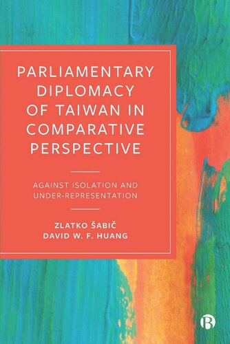 Parliamentary Diplomacy Of Taiwan In Comparative Perspective Against Isolation And Underrepresentation Zlatko Abi David Huang