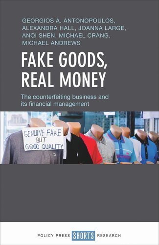 Fake Goods Real Money The Counterfeiting Business And Its Financial Management Georgios A Antonopoulos Alexandra Hall Joanna Large Anqi Shen Michael Crang Michael Andrews