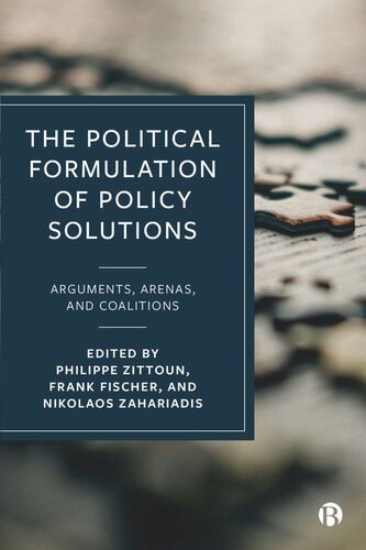 The Political Formulation Of Policy Solutions Arguments Arenas And Coalitions Philippe Zittoun Editor Frank Fischer Editor Nikolaos Zahariadis Editor