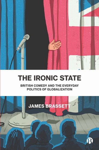 The Ironic State British Comedy And The Everyday Politics Of Globalization James Brassett