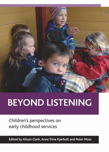 Beyond Listening Childrens Perspectives On Early Childhood Services Alison Clark Editor Anne Trine Kjrholt Editor Peter Moss Editor