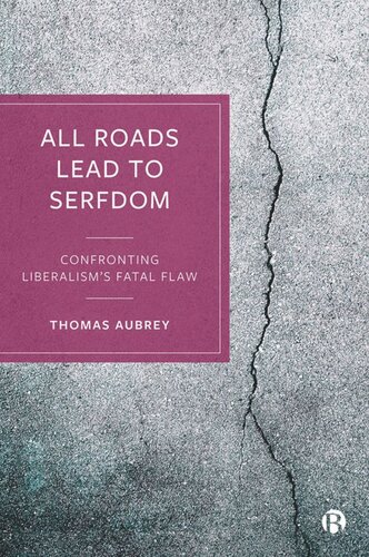 All Roads Lead To Serfdom Confronting Liberalisms Fatal Flaw Thomas Aubrey