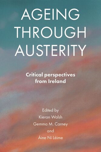 Ageing Through Austerity Critical Perspectives From Ireland Kieran Walsh Editor Gemma M Carney Editor Ine N Lime Editor