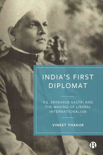 Indias First Diplomat Vs Srinivasa Sastri And The Making Of Liberal Internationalism Vineet Thakur