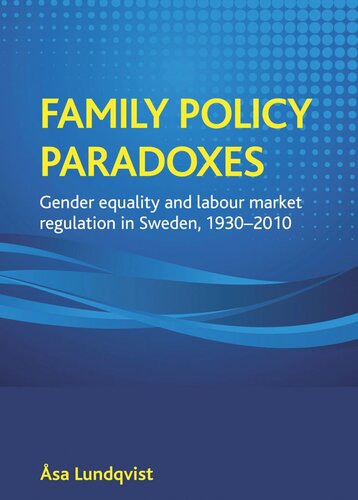 Family Policy Paradoxes Gender Equality And Labour Market Regulation In Sweden 19302010 Sa Lundqvist