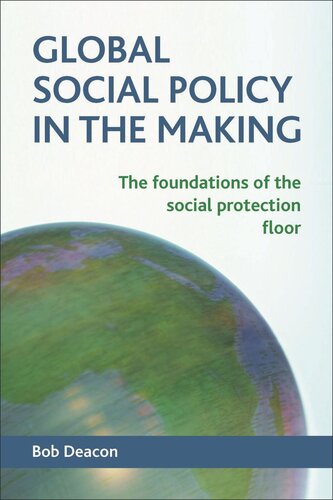 Global Social Policy In The Making The Foundations Of The Social Protection Floor Bob Deacon