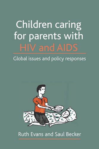 Children Caring For Parents With Hiv And Aids Global Issues And Policy Responses Ruth Evans Saul Becker
