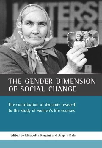 The Gender Dimension Of Social Change The Contribution Of Dynamic Research To The Study Of Womens Life Courses Elisabetta Ruspini Editor Angela Dale Editor