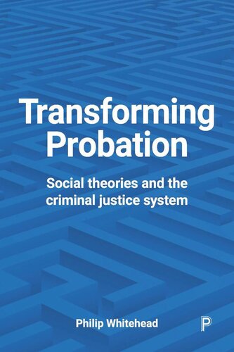 Transforming Probation Social Theories And The Criminal Justice System Philip Whitehead