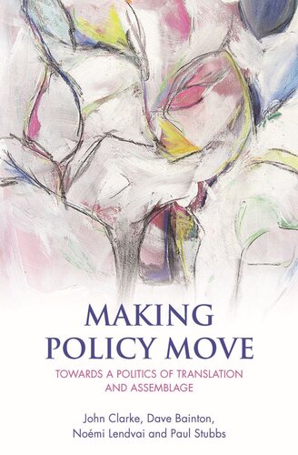 Making Policy Move Towards A Politics Of Translation And Assemblage John Clarke Dave Bainton Nomi Lendvai Paul Stubbs