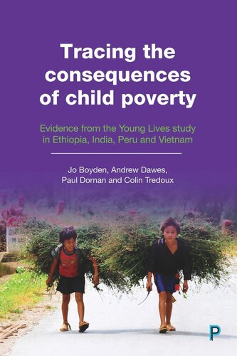 Tracing The Consequences Of Child Poverty Evidence From The Young Lives Study In Ethiopia India Peru And Vietnam Jo Boyden Andrew Dawes Paul Dornan Colin Tredoux