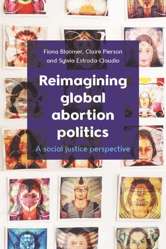 Reimagining Global Abortion Politics A Social Justice Perspective Fiona Bloomer Claire Pierson Sylvia Estrada Claudio
