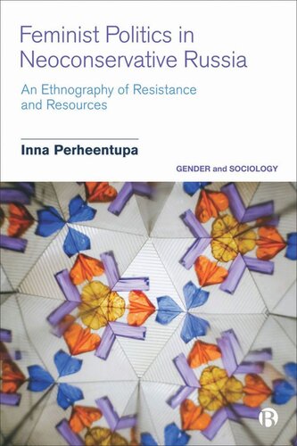 Feminist Politics In Neoconservative Russia An Ethnography Of Resistance And Resources Inna Perheentupa