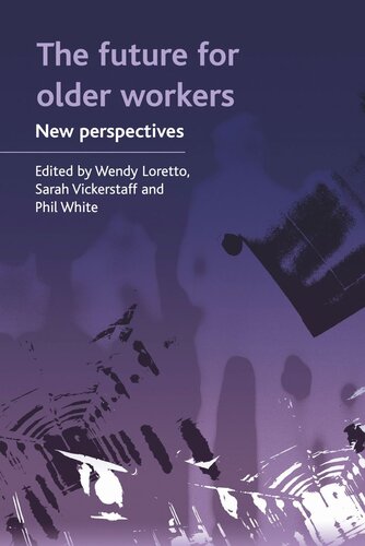 The Future For Older Workers New Perspectives Wendy Loretto Editor Sarah Vickerstaff Editor Philip J White Editor
