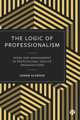The Logic Of Professionalism Work And Management In Professional Service Organizations Johan Alvehus