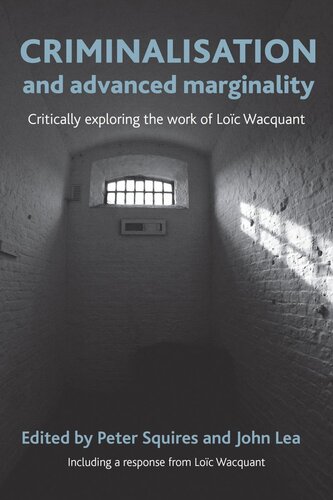 Criminalisation And Advanced Marginality Critically Exploring The Work Of Loc Wacquant Peter Squires Editor John Lea Editor