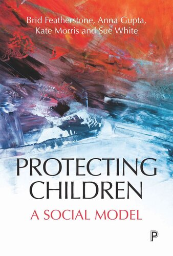 Protecting Children A Social Model Brid Featherstone Anna Gupta Kate Morris Susan White