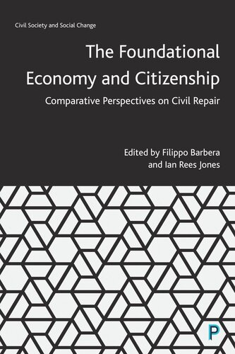The Foundational Economy And Citizenship Comparative Perspectives On Civil Repair Filippo Barbera Editor Ian Jones Editor