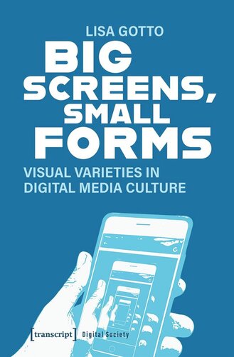 Big Screens Small Forms Visual Varieties In Digital Media Culture Lisa Gotto
