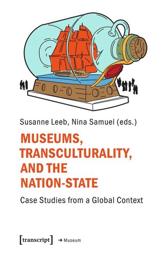 Museums Transculturality And The Nationstate Case Studies From A Global Context Susanne Leeb Editor Nina Samuel Editor