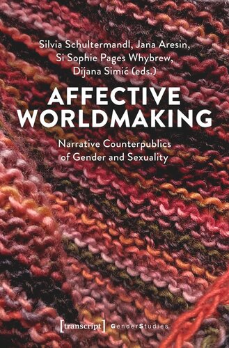 Affective Worldmaking Narrative Counterpublics Of Gender And Sexuality Silvia Schultermandl Editor Jana Aresin Editor Si Sophie Pages Whybrew Editor Dijana Simic Editor
