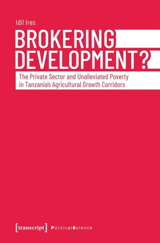 Brokering Development The Private Sector And Unalleviated Poverty In Tanzanias Agricultural Growth Corridors Idil Ires