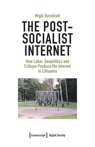 The Postsocialist Internet How Labor Geopolitics And Critique Produce The Internet In Lithuania Migle Bareikyte