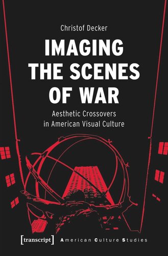 Imaging The Scenes Of War Aesthetic Crossovers In American Visual Culture Christof Decker