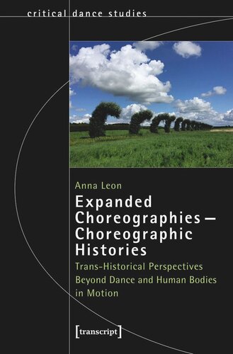Expanded Choreographies Choreographic Histories Transhistorical Perspectives Beyond Dance And Human Bodies In Motion Anna Leon Austrian Science Fund Fwf Fonds Zur Frderung Der Wissenschaftlichen Forschung