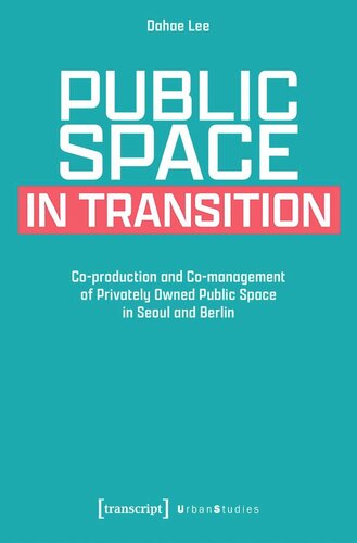 Public Space In Transition Coproduction And Comanagement Of Privately Owned Public Space In Seoul And Berlin Dahae Lee