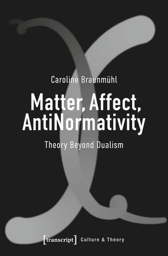 Matter Affect Antinormativity Theory Beyond Dualism Caroline Braunmühl