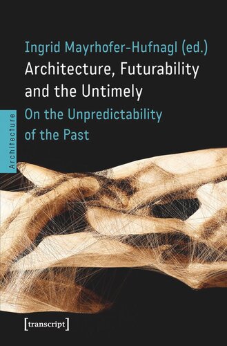 Architecture Futurability And The Untimely On The Unpredictability Of The Past Ingrid Mayrhoferhufnagl Editor