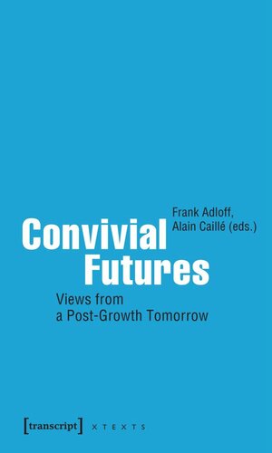 Convivial Futures Views From A Postgrowth Tomorrow Frank Adloff Editor Alain Caill Editor Bmbf Frdervorhaben 16toa002 Editor