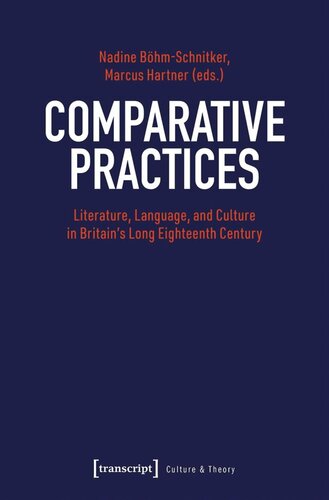 Comparative Practices Literature Language And Culture In Britains Long Eighteenth Century Nadine Bhmschnitker Editor Marcus Hartner Editor