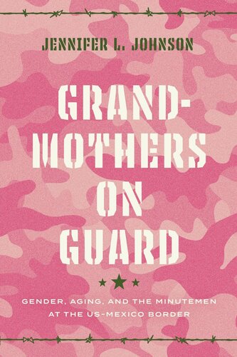 Grandmothers On Guard Gender Aging And The Minutemen At The Usmexico Border Jennifer Johnson