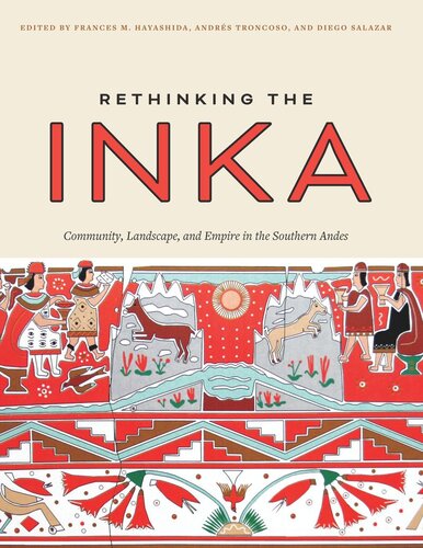 Rethinking The Inka Community Landscape And Empire In The Southern Andes Frances M Hayashida Editor Andrs Troncoso Editor Diego Salazar Editor