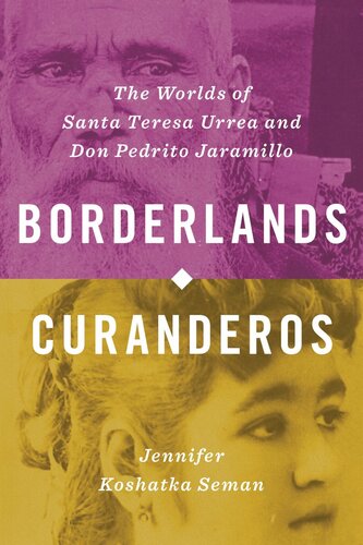 Borderlands Curanderos The Worlds Of Santa Teresa Urrea And Don Pedrito Jaramillo Jennifer Koshatka Seman