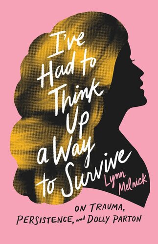 Ive Had To Think Up A Way To Survive On Trauma Persistence And Dolly Parton Lynn Melnick