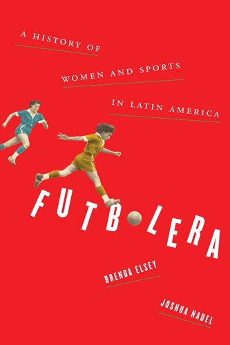 Futbolera A History Of Women And Sports In Latin America Brenda Elsey Joshua Nadel