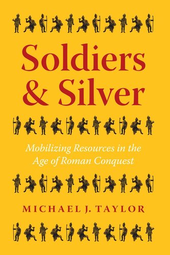 Soldiers And Silver Mobilizing Resources In The Age Of Roman Conquest Michael J Taylor