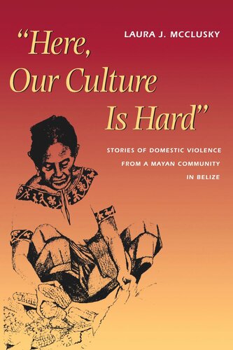 Here Our Culture Is Hard Stories Of Domestic Violence From A Mayan Community In Belize Laura Mcclusky