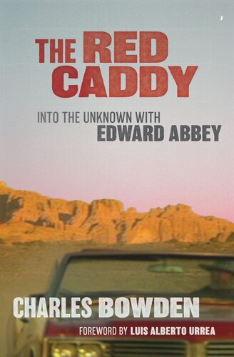 The Red Caddy Into The Unknown With Edward Abbey Charles Bowden Luis Alberto Urrea