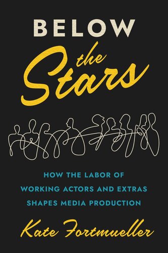 Below The Stars How The Labor Of Working Actors And Extras Shapes Media Production Kate Fortmueller