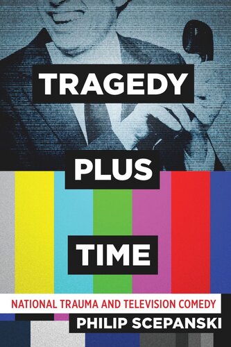 Tragedy Plus Time National Trauma And Television Comedy Philip Scepanski