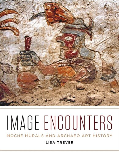 Image Encounters Moche Murals And Archaeo Art History Lisa Trever
