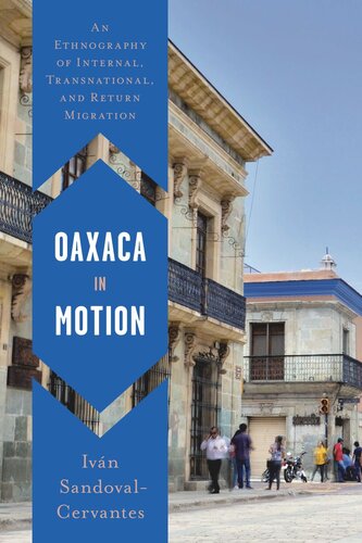 Oaxaca In Motion An Ethnography Of Internal Transnational And Return Migration Ivn Sandovalcervantes