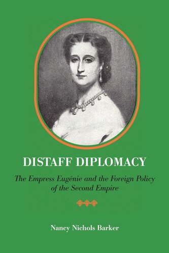 Distaff Diplomacy The Empress Eugnie And The Foreign Policy Of The Second Empire Nancy Nichols Barker
