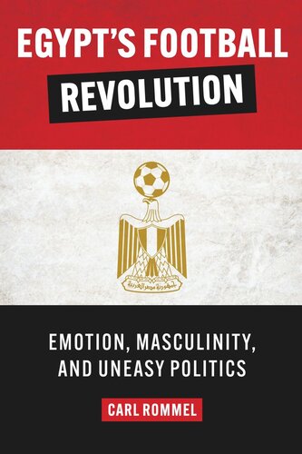 Egypts Football Revolution Emotion Masculinity And Uneasy Politics Carl Rommel