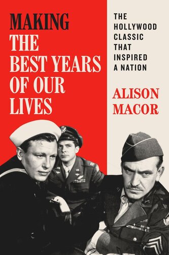 Making The Best Years Of Our Lives The Hollywood Classic That Inspired A Nation Alison Macor